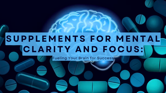 Supplements for Mental Clarity and Focus: Fueling Your Brain for Success